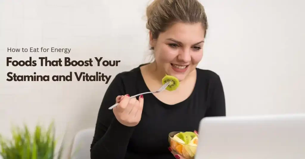How to Eat for Energy Foods That Boost Your Stamina and Vitality